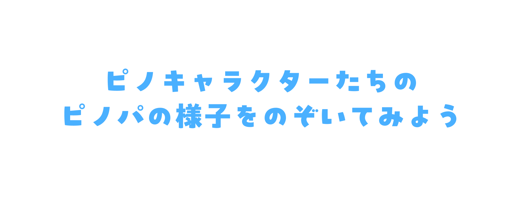 ピノキャラクターたちのピノパの様子をのぞいてみよう